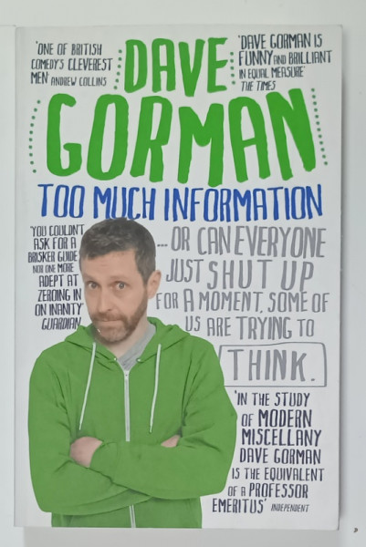 TOO MUCH INFORMATION..OR CAN EVERYONE SHUT UP FOR A MOMENT . SOME OF US ARE TRYING TO THINK  by DAVE GORMAN , 2015