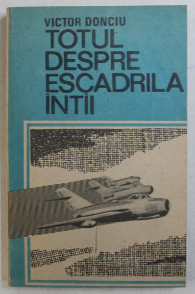 TOTUL DESPRE ESCADRILA INTAI de VICTOR DONCIU , 1990