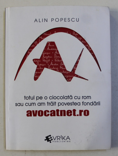 TOTUL PE O CIOCOLATA CU ROM SAU CUM AM TRAIT POVESTEA FONDARII AVOCATNET.RO de ALIN POPESCU , 2016