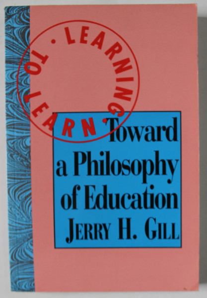 TOWARD A PHILOSOPHY OF EDUCATION by JERRY H. GILL , 1993