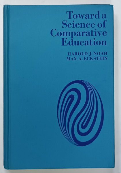 TOWARD A SCIENCE COMPARATIVE EDUCATION by HAROLD J. NOAH and MAX A. ECKSTEIN , 1969