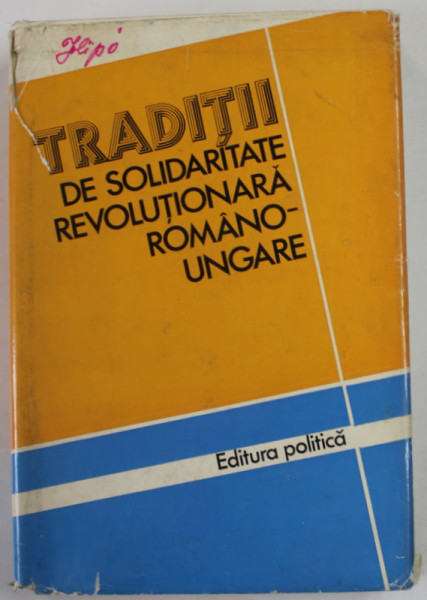 TRADITII DE SOLIDARITATE REVOLUTIONARA ROMANO - UNGARA , 1884 - 1946 DOCUMENTE SI AMINTIRI , 1979