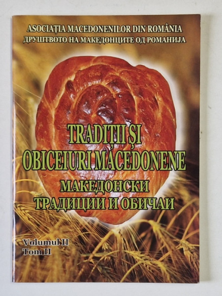 TRADITII SI OBICEIURI MACEDONENE , EDITIE IN ROMANA SI MACEDONEANA , VOLUMUL II , TOM II , 2015