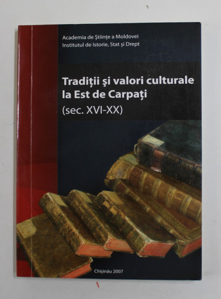 TRADITII SI VALORI CULTURALE LA EST DE CARPATI ( SEC. XVI - XX) , 2007