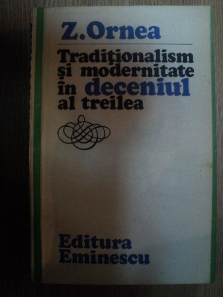 TRADITIONALISM SI MODERNITATE IN DECENIUL AL TREILEA de Z. ORNEA , 1980