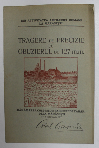 TRAGERE DE PRECIZIE CU OBUZIERUL DE 127 MM .  - DARAMAREA COSURILOR FABRICEI DE ZAHAR DELA MARASESTI  24 SEPTEMBRIE 1917 de GEORGESCU PION  , EDITIE INTERBELICA