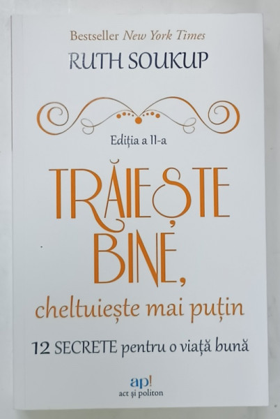 TRAIESTE BINE , CHELTUIESTE MAI PUTIN , 12 SECRETE PENTRU O VIATA MAI BUNA de RUTH SOUKUP , 2023