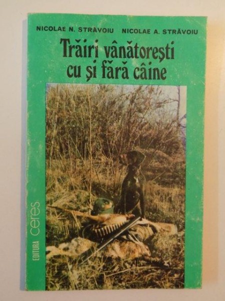 TRAIRI VANATORESTI CU SI FARA CAINE de NICOLAE N. STRAVOIU SI NICOLAE A. STRAVOIU 1995