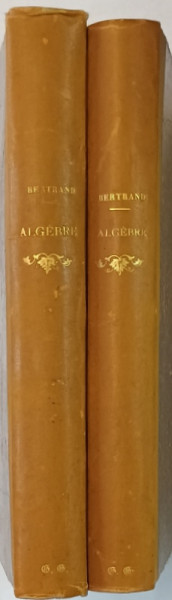 TRAITE D 'ALGEBRE par JOSEPH BERTRAND , VOLUMELE I - II , 1885 -1887