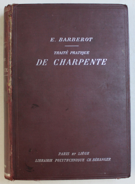 TRAITE PRATIQUE DE CHARPENTE par E.BARBEROT , EDITIE INTERBELICA