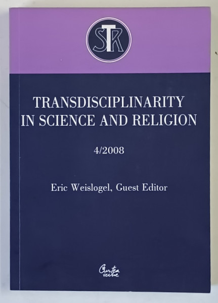 TRANSDISCIPLINARITY IN SCIENCE AND RELIGION , NUMBER 4 by ERIC WEISLOGEL , GUEST EDITOR , 2008