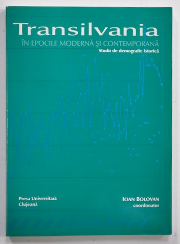 TRANSILVANIA IN EPOCILE MODERNA SI CONTEMPORANA - STUDII DE DEMOGRAFIE ISTORICA , coordonator IOAN BOLOVAN , 2002