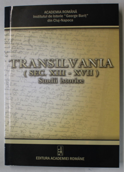 TRANSILVANIA ( SECOLELE XIII - XVII ) , STUDII ISTORICE , editie coordonata de SUSANA ANDEA , 2005