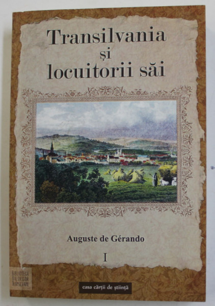 TRANSILVANIA SI LOCUITORII SAI de AUGUSTE DE GERANDO , VOLUMUL I , 2014