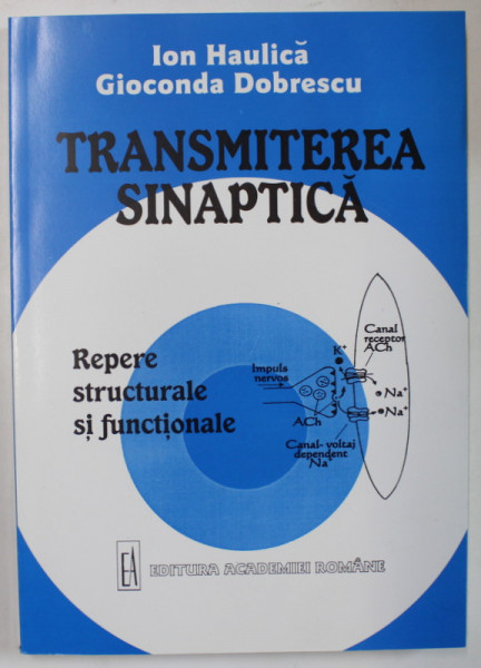 TRANSMITEREA SINAPTICA de ION HAULICA si GIOCONDA DOBRESCU , REPERE STRUCTURALE SI FUNCTIONALE , 1999