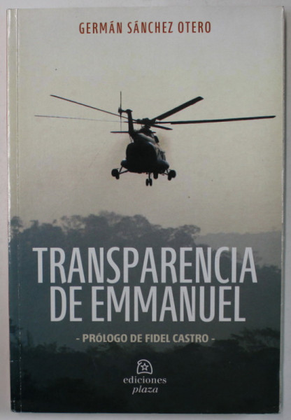 TRANSPARENCIA DE EMMANUEL de GERMAN SANCHEZ OTERO , PROLOGO de FIDEL CASTRO , TEXT IN LIMBA SPANIOLA , 2008