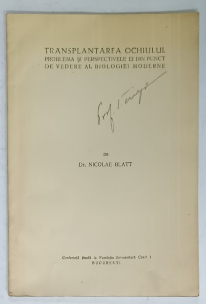 TRANSPLANTAREA  OCHIULUI , PROBLEMA SI PERSPECTIVELE EI DIN PUNCT DE VEDERE AL BIOLOGIEI MODERNE de Dr. NICOLAE BLATT , EDITIE INTERBELICA