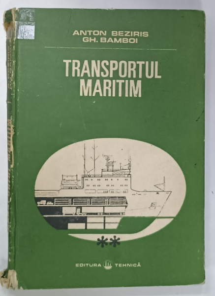 TRANSPORTUL MARITIM VOLUMUL II : PROBLEME TEHNICE SI DE EXPLOATARE de ANTON BEZIRIS si GHEORGHE  BAMBOI , 1988 , PREZINTA  URME DE UZURA