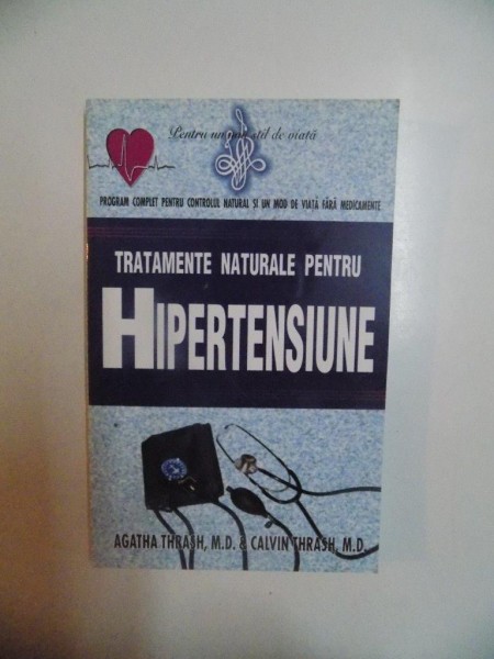 TRATAMENTE NATURALE PENTRU HIPERTENSIUNE de AGATHA THRASH , M. D. si CALVIN THRASH , M. D. , 2002