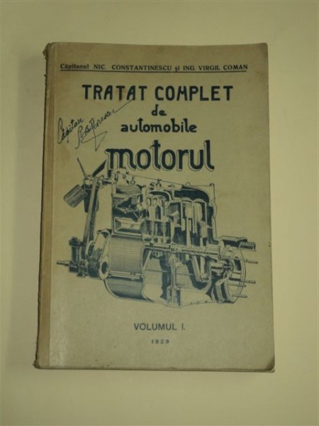 TRATAT COMPLET DE AUTOMOBILE, VOL. I MOTORUL, DE NIC. CONSTANTINESCU SI VIRGIL COMAN, BUCURESTI 1929