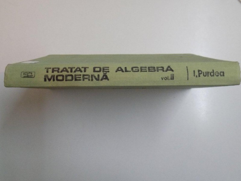 TRATAT DE ALGEBRA MODERNA , VOL. II de IOAN PURDEA , 1982