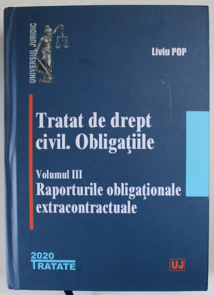 TRATAT DE DREPT CIVIL . OBLIGATIILE de LIVIU POP , VOLUMUL III , RAPORTURILE OBLIGATIONALE EXTRACONTRACTUALE , 2020