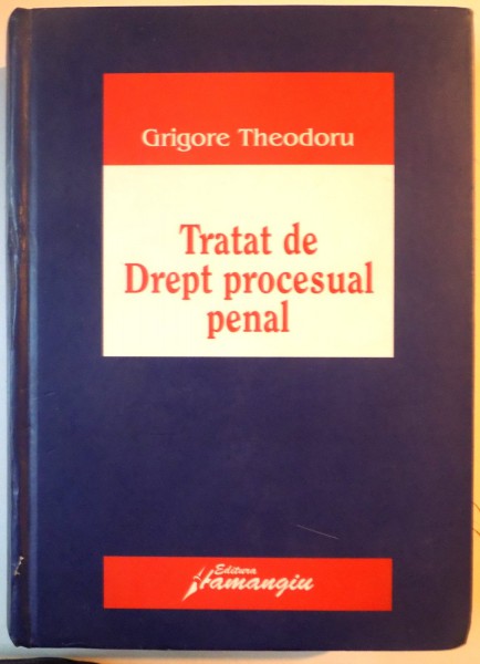 TRATAT DE DREPT PROCESUAL PENAL de GRIGORE THEODORU, 2007