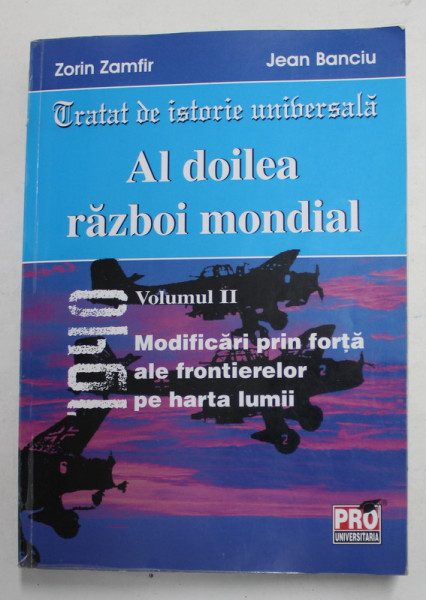 TRATAT DE ISTORIE UNIVERSALA - AL DOILEA RAZBOI MONDIAL , VOLUMUL II - 1940 - MODIFICARI PRIN FORTA ALE FRONTIERELOR PE HARTA LUMII de ZORIN ZAMFIR si JEAN BANCIU , 2008 , PREZINTA INSEMNARI SI SUBLINIERI CU PIXUL *