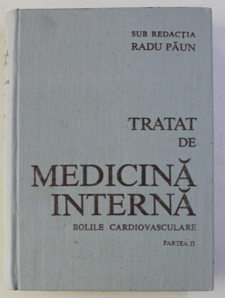 TRATAT DE MEDICINA INTERNA - BOLILE CARDIOVASCULARE - PARTEA II , sub redactia lui RADU PAUN , 1989