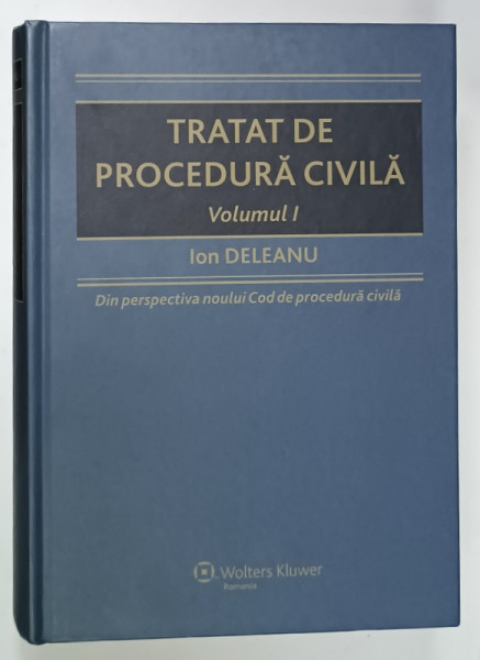 TRATAT DE PROCEDURA CIVILA , VOLUMUL  I de ION DELEANU , 2010