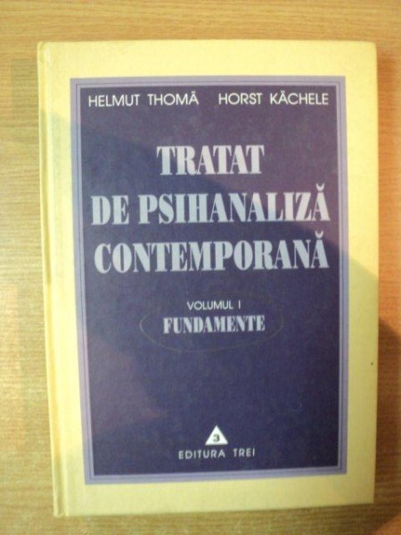 TRATAT DE PSIHANALIZA CONTEMPORANA , VOL. I FUNDAMENTE de HELMUT THOMA , HORST KACHELE