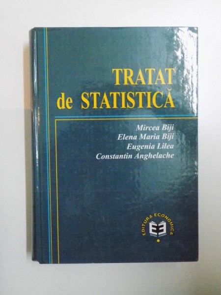 TRATAT DE STATISTICA de MIRCEA BIJI , EUGENIA LILEA , CONSTANTIN ANGHELACHE , 2002