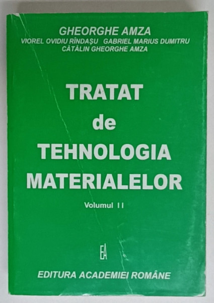 TRATAT DE TEHNOLOGIA MATERIALELOR , VOLUMUL II de GHEORGHE AMZA , 2002