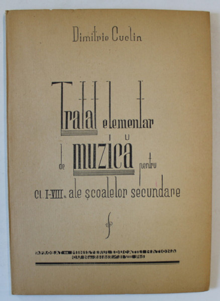 TRATAT ELEMENTAR DE MUZICA PENTRU CLASELE I - VIII ALE SCOALEOR SECUNDARE de DIMITRIE CUCLIN , 1946