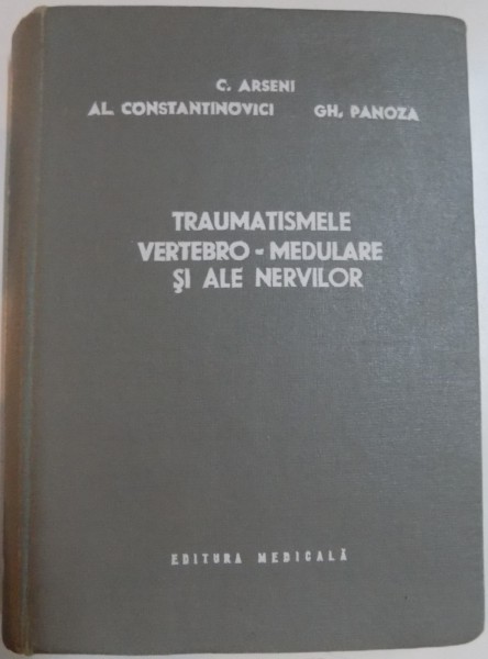 TRAUMATISMELE VERTEBRO-MEDULARE SI ALE NERVILOR de C.ARSENI, AL.CONSTANTINOVICI, GH.PANOZA , 1973