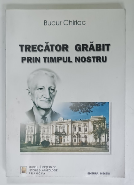 TRECATOR GRABIT PRIN TIMPUL NOSTRU de BUCUR CHIRIAC , EVOCARI DESPRE PROFESORUL N.S. SIMACHE , 1998