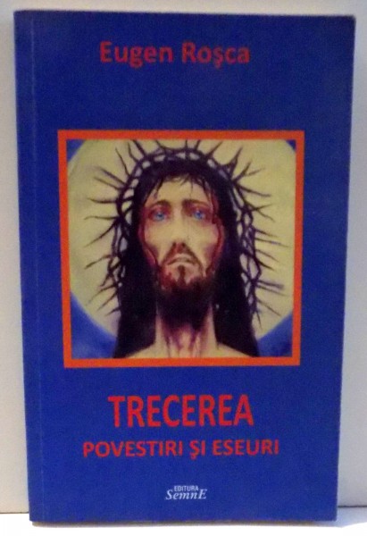 TRECEREA -POVESTIRI SI ESEURI de EUGEN ROSCA , 2010 ,