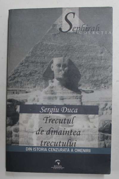 TRECUTUL DE DINAINTEA TRECUTULUI - DIN ISTORIA CENZURATA A OMENIRII de SERGIU DUCA , 2003