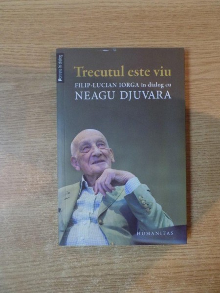 TRECUTUL ESTE VIU , FILIP LUCIAN  IORGA IN DIALOG CU NEAGU DJUVARA