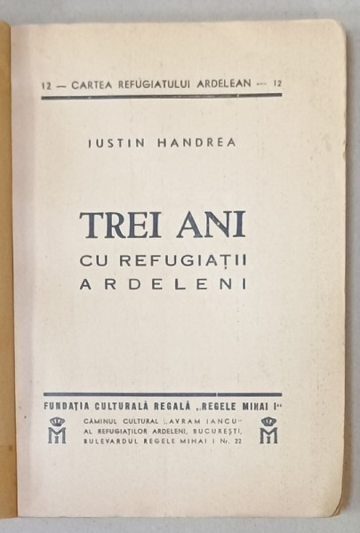 TREI ANI CU REFUGIATII ARDELENI de IUSTIN HANDREA , SERIA  ' CARTEA REFUGIATULUI ARDELEAN '  NR. 12 , ANII '40 , COPERTE REFACUTE , DEDICATIE *