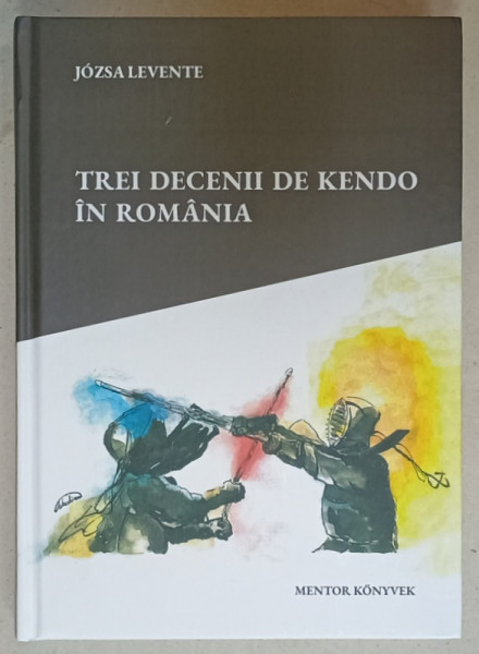 TREI DECENII DE KENDO IN ROMANIA de JOSZA LEVENTE , 1990- 2200 , APARUTA 2020