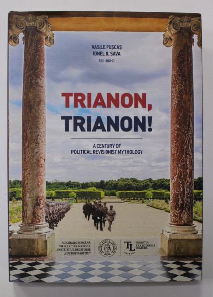 TRIANON , TRIANON !  A CENTURY OF POLITICAL REVISIONIST MYTHOLOGY by VASILE PUSCAS and IONEL N. SAVA , 2021