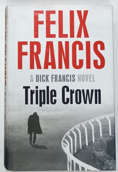 TRIPLE CROWN , A DICK FRANCIS NOVEL by FELIX FRANCIS , 2016