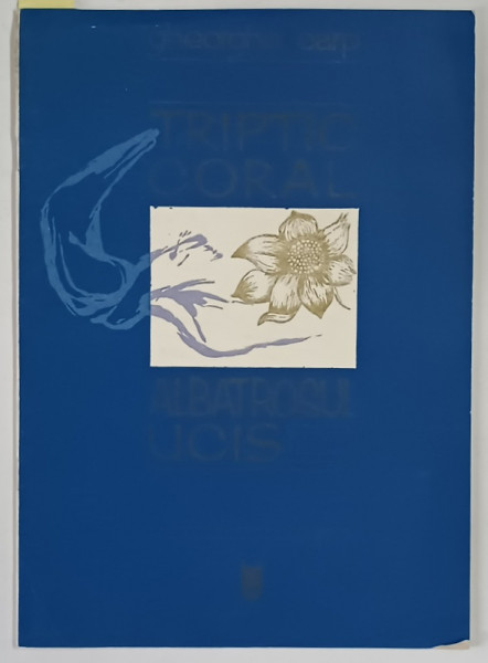 TRIPTIC CORAL , ALBATROSUL UCIS , versuri de ION BARBU , LUCIAN BLAGA , NICOLAE LABIS , note de GHEORGHE CARP , 1981 *DEDICATIA AUTORULUI