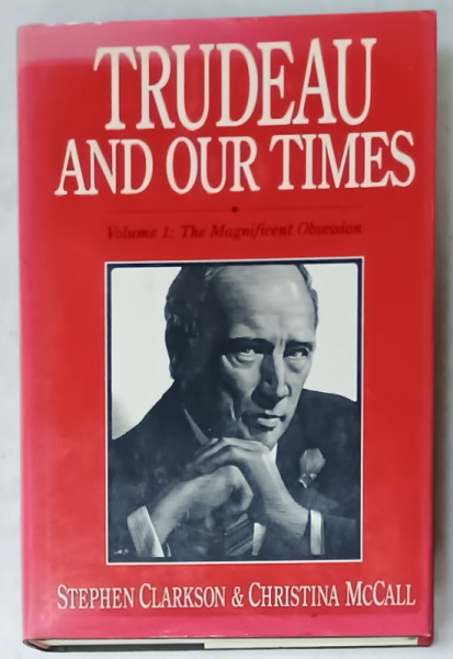 TRUDEAU AND OUR TIMES , VOLUME 1 : THE MAGNIFICENT OBSESSION by STEPHEN  CLARKSON and CHRISTINA  McCALL , 1990