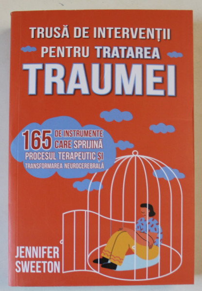 TRUSA DE INTERVENTII PENTRU TRATAREA TRAUMEI , 165 DE INSTRUMENTE CARE SPRIJINA PROCESUL TERAPEUTIC SI TRANSFORMAREA NEUROCEREBRALA de JENNIFER SWEETON , 2024