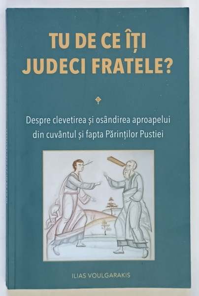TU DE CE ITI JUDECI FRATELE , DESPRE CLEVETIREA SI OSANDIREA APROAPELUI DIN CUVANTUL SI FAPTA PARINTILOR PUSTIEI de ILIAS VOULGARAKIS , 2023