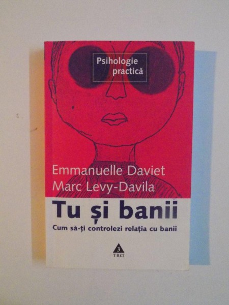 TU SI BANII , CUM SA-TI CONTROLEZI RELATIA CU BANII de EMMANUELLE DAVIET , MARC LEVY - DAVILA , 2007