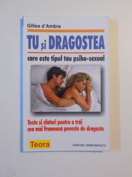 TU SI DRAGOSTEA , CARE ESTE TIPUL TAU PSIHO - SEXUAL , TESTE SI SFATURI PENTRU A TRAI CEA MAI FRUMOASA POVESTE DE DRAGOSTE de GILLES D'AMBRA , 2001