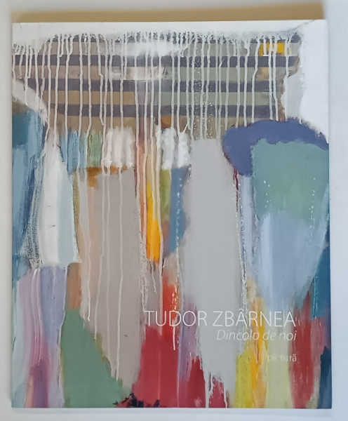 TUDOR ZBARNEA , DINCOLO DE NOI , CATALOG DE PICTURA , 2023